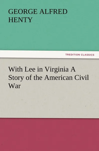 Обложка книги With Lee in Virginia a Story of the American Civil War, G. A. Henty