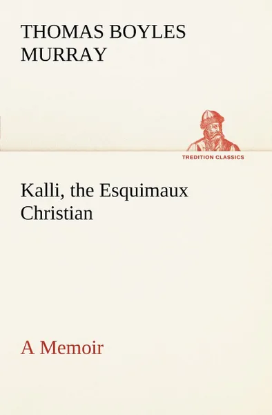 Обложка книги Kalli, the Esquimaux Christian A Memoir, Thomas Boyles Murray