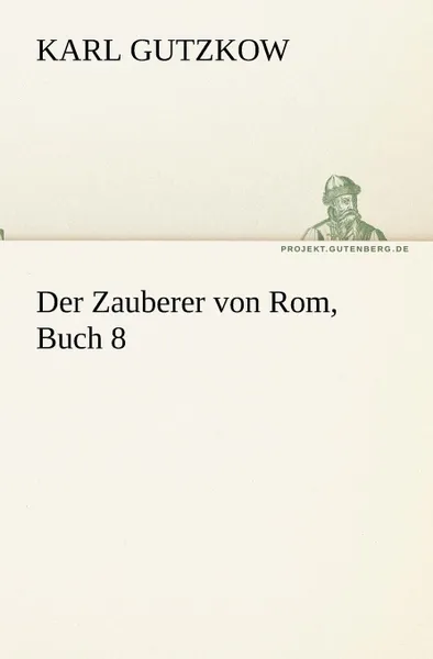 Обложка книги Der Zauberer Von ROM, Buch 8, Karl Gutzkow