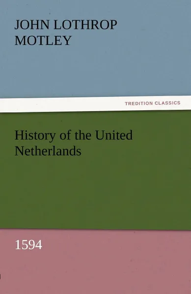 Обложка книги History of the United Netherlands, 1594, John Lothrop Motley