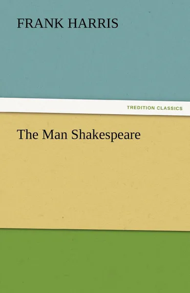 Обложка книги The Man Shakespeare, Frank Harris