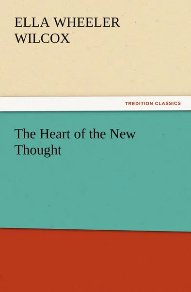 Обложка книги The Heart of the New Thought, Ella Wheeler Wilcox