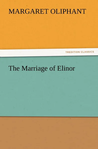 Обложка книги The Marriage of Elinor, Mrs (Margaret) Oliphant