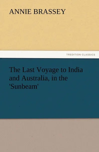 Обложка книги The Last Voyage to India and Australia, in the .Sunbeam., Annie Brassey