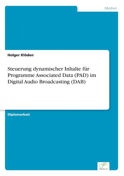 Обложка книги Steuerung dynamischer Inhalte fur Programme Associated Data (PAD) im Digital Audio Broadcasting (DAB), Holger Klöden