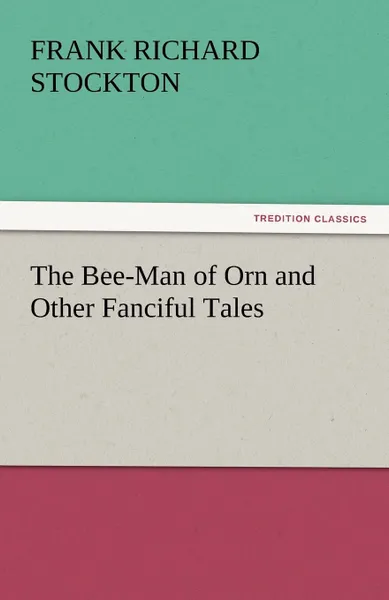 Обложка книги The Bee-Man of Orn and Other Fanciful Tales, Frank Richard Stockton