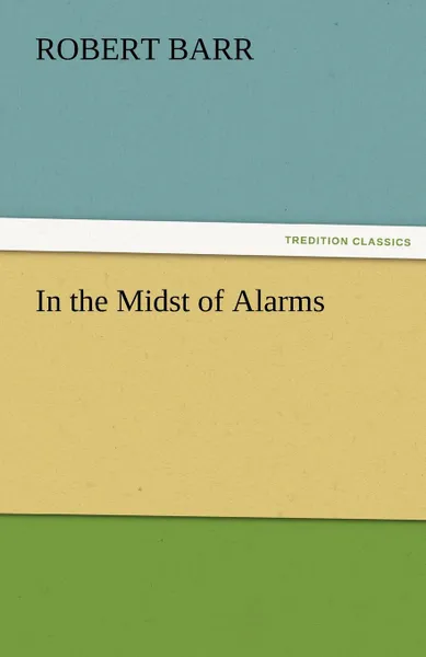 Обложка книги In the Midst of Alarms, Robert Barr