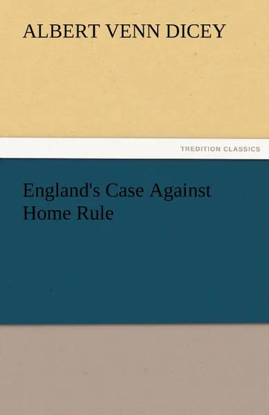 Обложка книги England.s Case Against Home Rule, Albert Venn Dicey