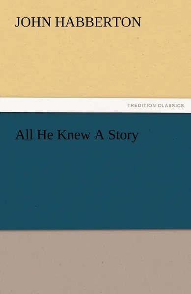 Обложка книги All He Knew a Story, John Habberton