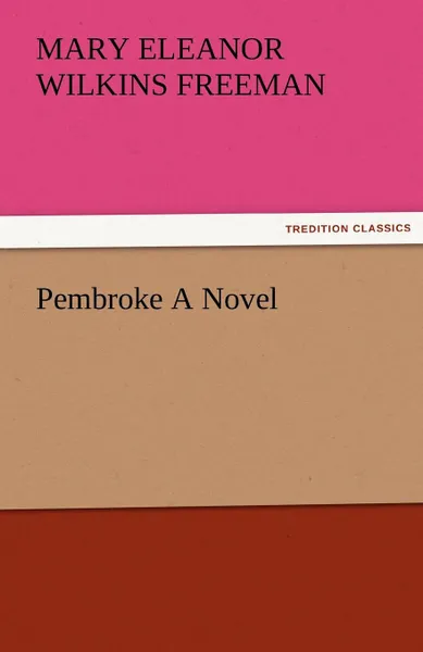 Обложка книги Pembroke a Novel, Mary Eleanor Wilkins Freeman