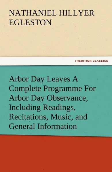 Обложка книги Arbor Day Leaves a Complete Programme for Arbor Day Observance, Including Readings, Recitations, Music, and General Information, Nathaniel Hillyer Egleston