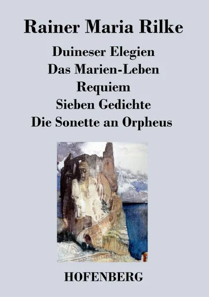 Обложка книги Duineser Elegien / Das Marien-Leben / Requiem / Sieben Gedichte / Die Sonette an Orpheus, Rainer Maria Rilke