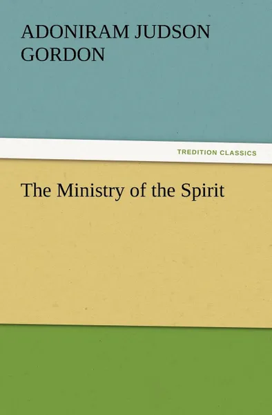 Обложка книги The Ministry of the Spirit, A. J. Gordon