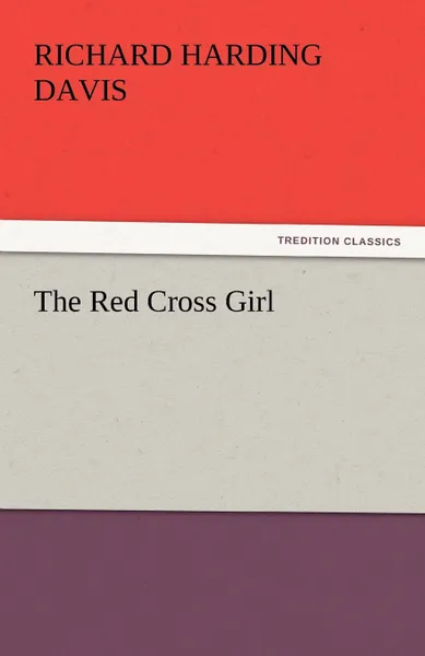 Обложка книги The Red Cross Girl, Richard Harding Davis