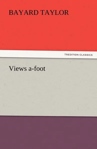 Обложка книги Views A-Foot, Bayard Taylor