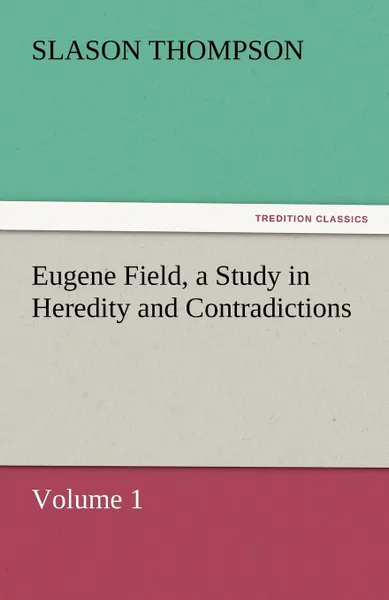 Обложка книги Eugene Field, a Study in Heredity and Contradictions, Slason Thompson