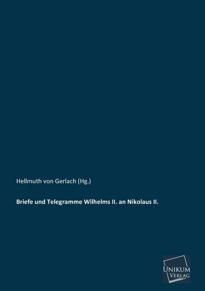 Обложка книги Briefe Und Telegramme Wilhelms II. an Nikolaus II., Hellmuth Von Gerlach (Hg ).