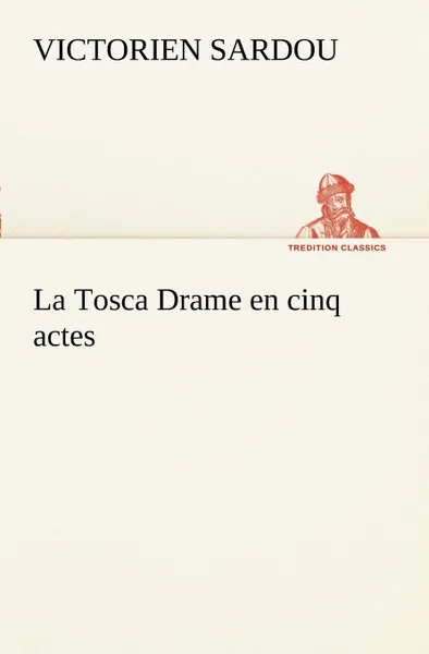 Обложка книги La Tosca Drame en cinq actes, Victorien Sardou