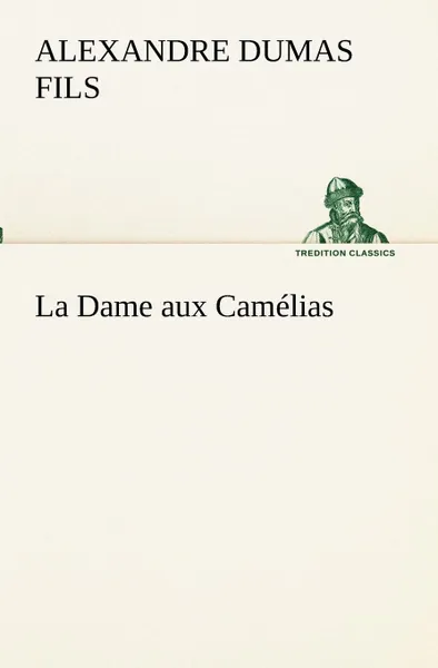 Обложка книги La Dame aux Camelias, Alexandre Dumas fils