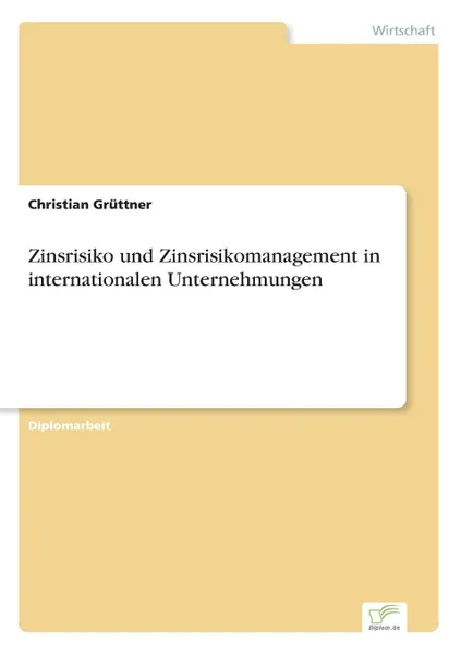 Обложка книги Zinsrisiko und Zinsrisikomanagement in internationalen Unternehmungen, Christian Grüttner