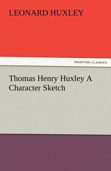 Обложка книги Thomas Henry Huxley a Character Sketch, Leonard Huxley