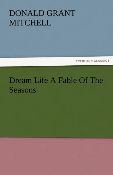 Обложка книги Dream Life a Fable of the Seasons, Donald Grant Mitchell