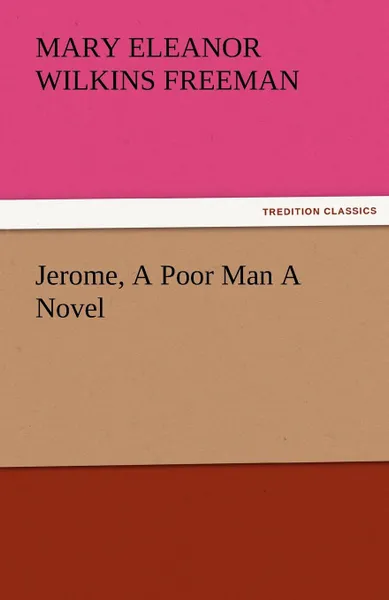 Обложка книги Jerome, a Poor Man a Novel, Mary Eleanor Wilkins Freeman