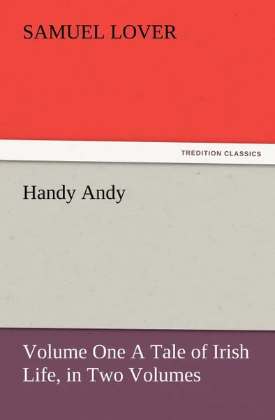 Обложка книги Handy Andy, Volume One a Tale of Irish Life, in Two Volumes, Samuel Lover