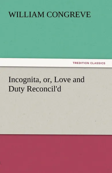 Обложка книги Incognita, Or, Love and Duty Reconcil.d, William Congreve