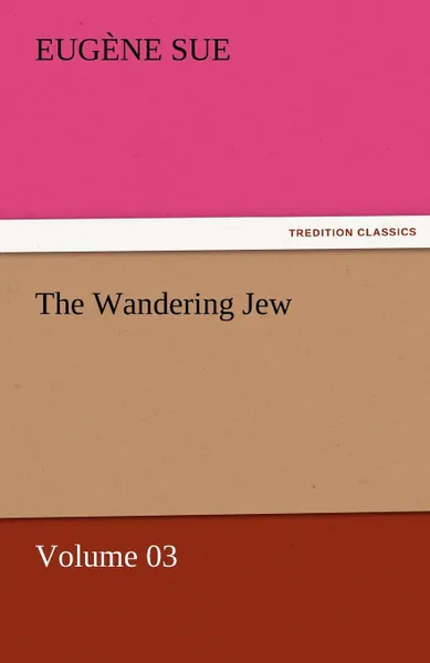Обложка книги The Wandering Jew - Volume 03, Eugene Sue
