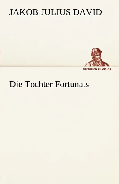 Обложка книги Die Tochter Fortunats, Jakob Julius David