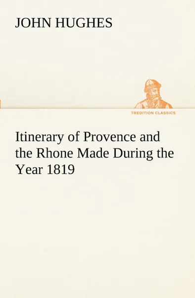 Обложка книги Itinerary of Provence and the Rhone Made During the Year 1819, John Hughes