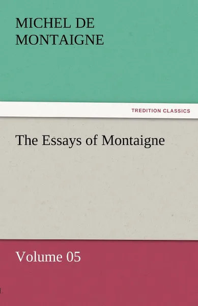 Обложка книги The Essays of Montaigne - Volume 05, Michel de Montaigne