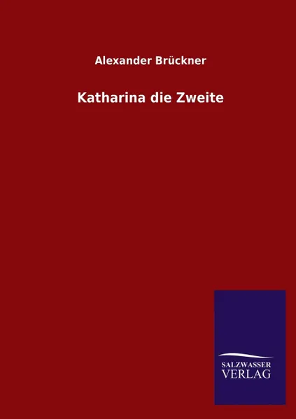 Обложка книги Katharina Die Zweite, Alexander Bruckner