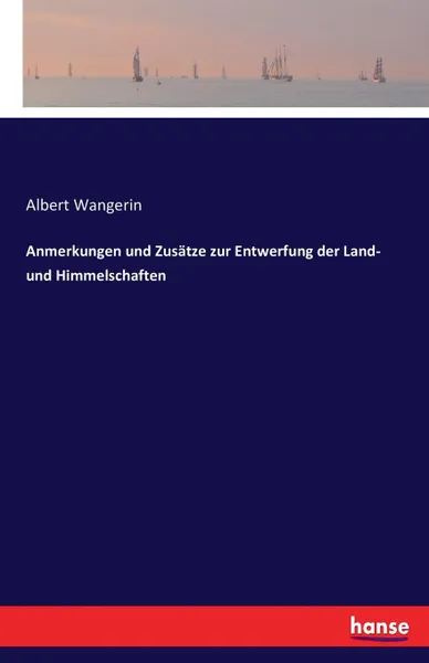 Обложка книги Anmerkungen und Zusatze zur Entwerfung der Land- und Himmelschaften, Albert Wangerin