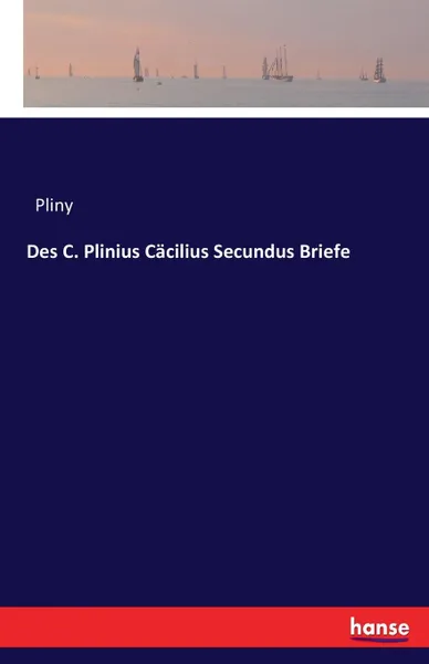 Обложка книги Des C. Plinius Cacilius Secundus Briefe, Pliny