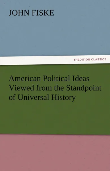 Обложка книги American Political Ideas Viewed from the Standpoint of Universal History, John Fiske