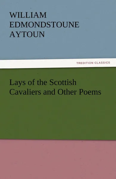 Обложка книги Lays of the Scottish Cavaliers and Other Poems, William Edmondstoune Aytoun