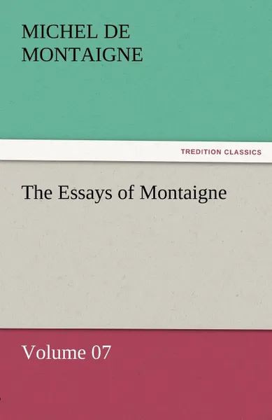 Обложка книги The Essays of Montaigne - Volume 07, Michel de Montaigne