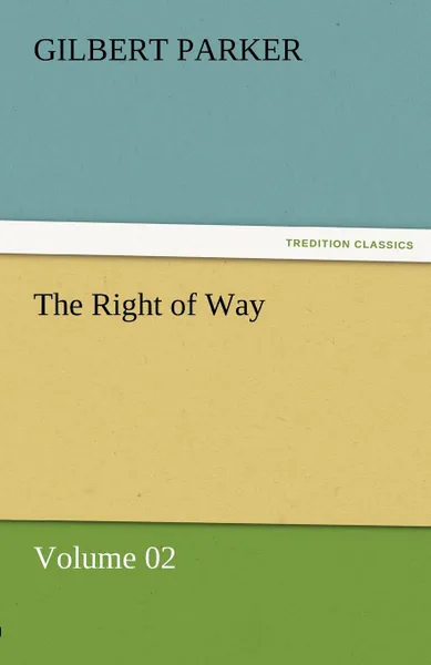 Обложка книги The Right of Way - Volume 02, Gilbert Parker