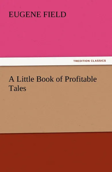 Обложка книги A Little Book of Profitable Tales, Eugene Field