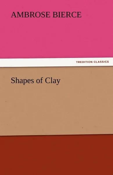 Обложка книги Shapes of Clay, Ambrose Bierce