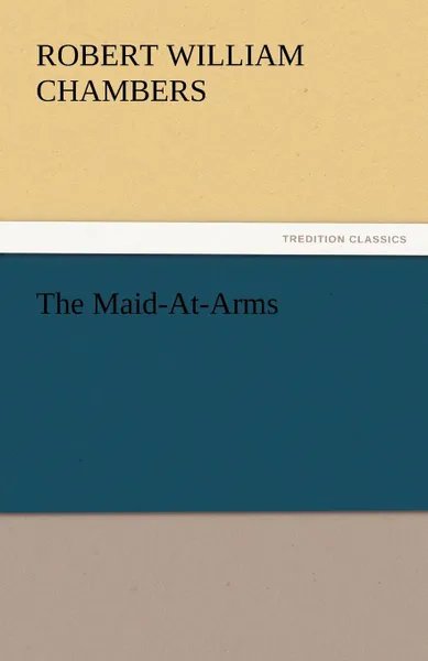 Обложка книги The Maid-At-Arms, Robert William Chambers