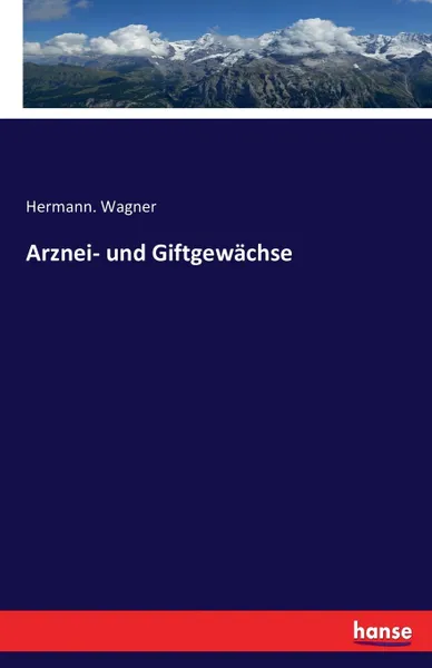 Обложка книги Arznei- und Giftgewachse, Hermann. Wagner