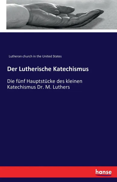 Обложка книги Der Lutherische Katechismus, Lutheran church in the United States