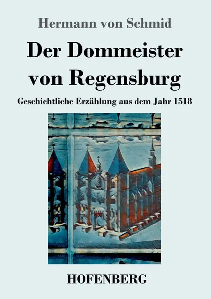 Обложка книги Der Dommeister von Regensburg, Hermann von Schmid