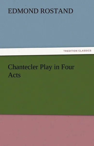 Обложка книги Chantecler Play in Four Acts, Edmond Rostand