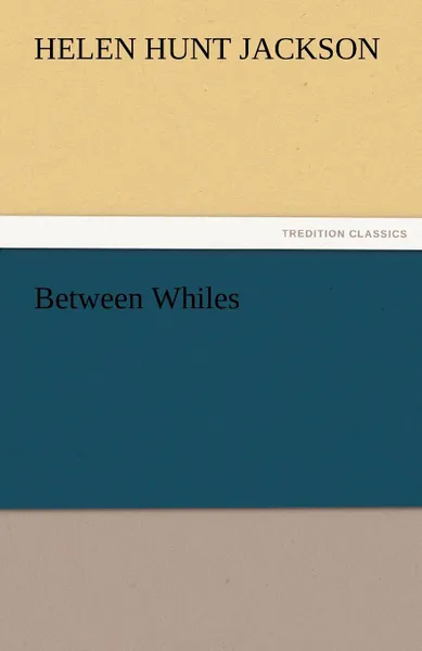 Обложка книги Between Whiles, Helen Hunt Jackson