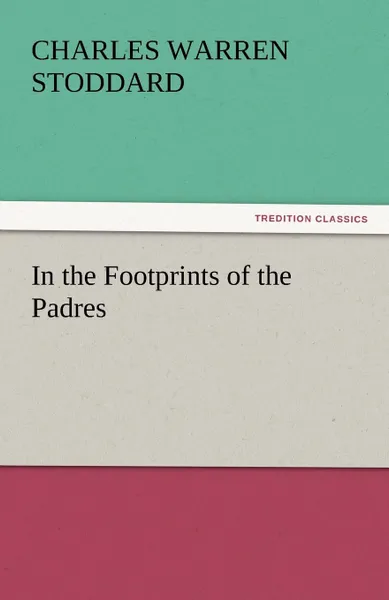 Обложка книги In the Footprints of the Padres, Charles Warren Stoddard