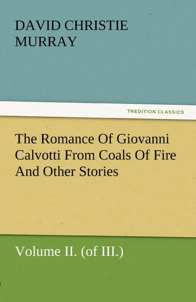 Обложка книги The Romance of Giovanni Calvotti from Coals of Fire and Other Stories, David Christie Murray